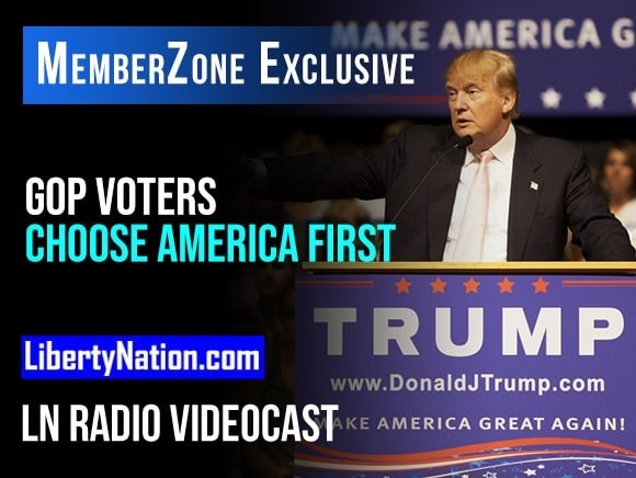 GOP Voters Choose America First – LN Radio Videocast - Liberty Nation News