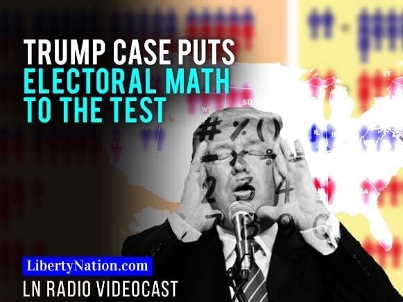 Trump Case Puts Electoral Math to the Test - Liberty Nation News