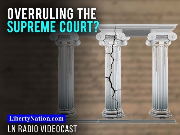 Overruling the Supreme Court? - Liberty Nation News