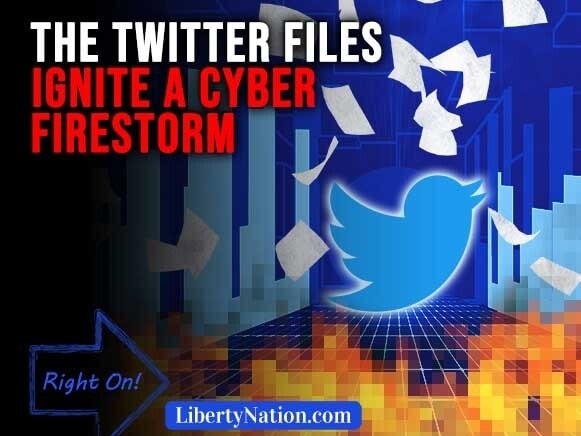 The Twitter Files Ignite a Cyber Firestorm – Right On! - Liberty Nation ...